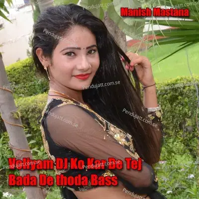 Voliyam Dj Ko Kar De Tej Bada De Thoda Bass - Manish Mastana