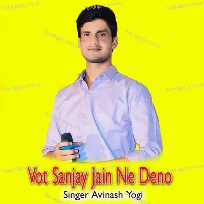 Vot Sanjay Jain Ne Deno - Avinash Yogi