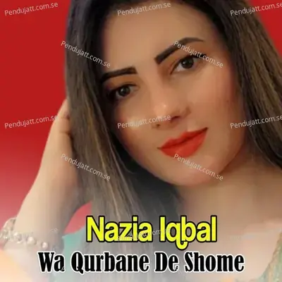Wa Qurbane De Shome - Nazia Iqbal