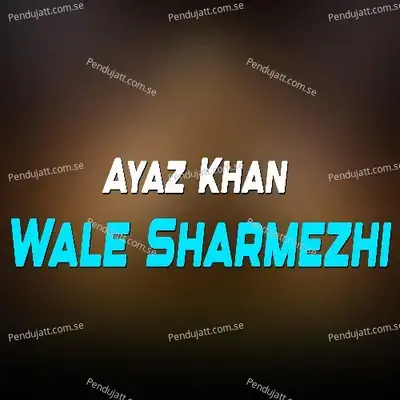 Wale Sharmezhi - Ayaz Khan album cover 