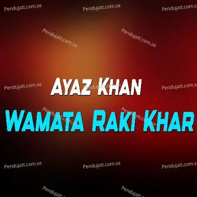 Wamata Raki Khar - Ayaz Khan album cover 