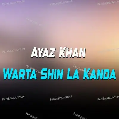 Warta Shin La Kanda - Ayaz Khan album cover 