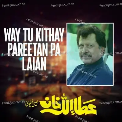 Way Tu Kithay Pareetan Pa Laian - Attaullah Khan Esakhelvi album cover 