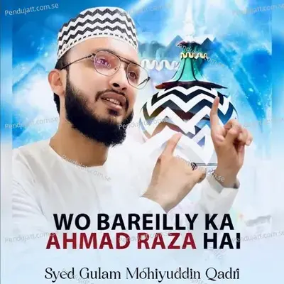 Wo Bareilly Ka Ahmad Raza Hai - Syed Gulam Mohiyuddin Qadri album cover 