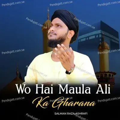 Wo Hai Maula Ali Ka Gharana - Salman Raza Ashrafi album cover 