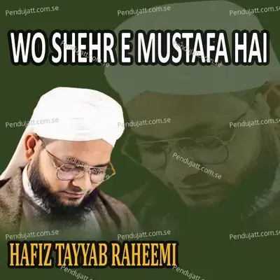 Wo Shehr E Mustafa Hai - Hafiz Tayyab Raheemi album cover 