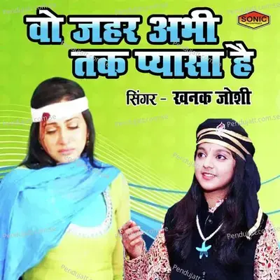 Wo Zaher Abhi Tak Pyasa Hai - Khanak Joshi