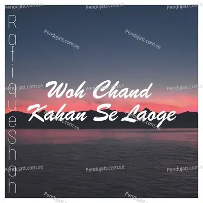 Woh Chand Kahan Se Laoge - Rafique Shah album cover 