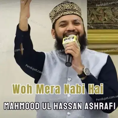 Woh Mera Nabi Hai - Mahmood Ul Hassan Ashrafi album cover 