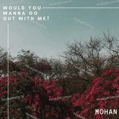 Would You Wanna Go Out With Me - Mohan album cover 