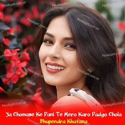 Ya Chomase Ke Pani Te Mero Karo Padgo Chola - Bhupendra Khatana album cover 