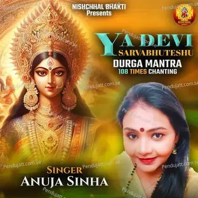 Ya Devi Sarvabhuteshu - Durga Mantra - 108 Times Chanting - Anuja Sinha album cover 