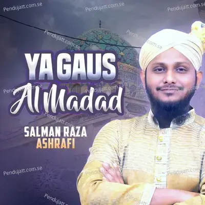 Ya Gaus Al Madad - Salman Raza Ashrafi album cover 