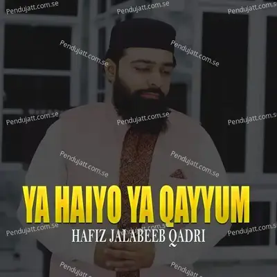 Ya Haiyo Ya Qayyum - Hafiz Jalabeeb Qadri album cover 