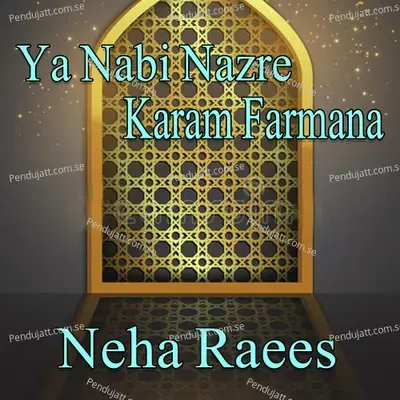 Ya Nabi Nazre Karam Farmana - Neha Raees album cover 