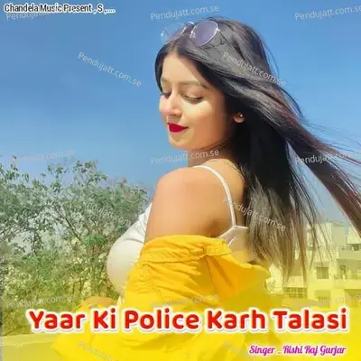 Yaar Ki Police Karh Talasi - Rishi Raj Gurjar album cover 