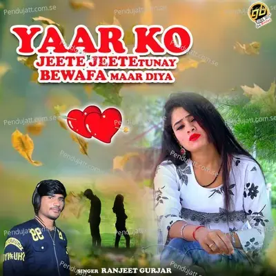 Yaar Ko Jeete Jeete Tunay Bewafa Maar Diya - Ranjeet Gurjar