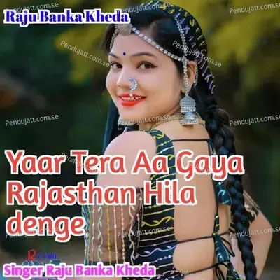 Yaar Tera Aagya Rajasthan Hila Denge - Raju Banka Kheda album cover 