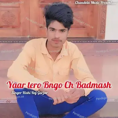 Yaar Tero Bngo Ch Badmash - Rishi Raj Gurjar