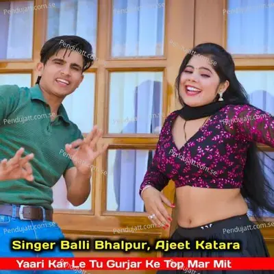 Yaari Kar Le Tu Gurjar Ke Top Mar Mit - Balli Bhalpur