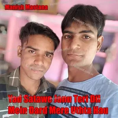 Yad Satawe Janu Teri Dil Mein Dard Mere Uthta Hau - Manish Mastana