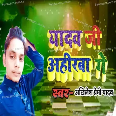 Yadav Ji Ahirba Ge - Akhilesh Premi Yadav album cover 