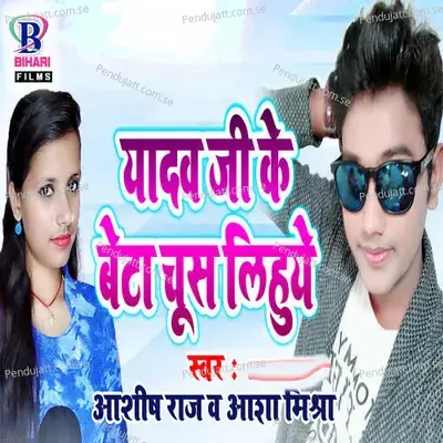 Yadav Ji Ke Betwa Chush Lihuye - Ashish Raj album cover 