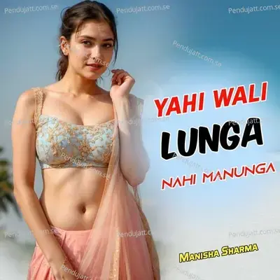 Yahi Wali Lunga Nahi Manunga - Manisha Sharma album cover 