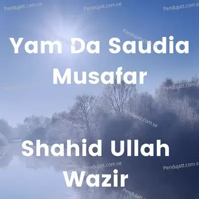 Yam Da Saudia Musafar - Shahid Ullah Wazir album cover 