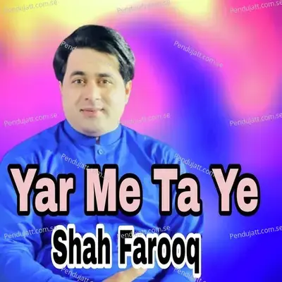 Yar Me Ta Ye - Shah Farooq