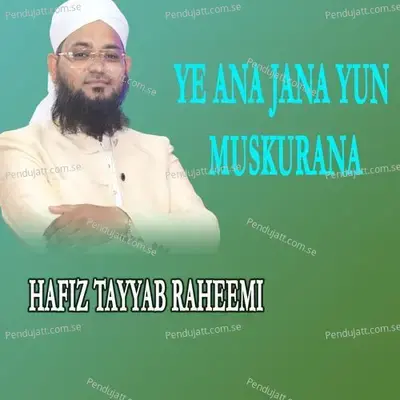 Ye Ana Jana Yun Muskurana - Hafiz Tayyab Raheemi album cover 