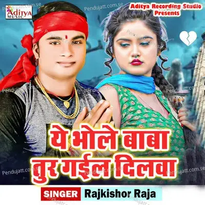 Ye Bhole Baba Tur Gail Dilwa - Rajkishor Raja album cover 