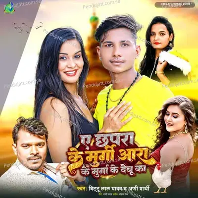 Ye Chhapra Ke Murgi Ara Ke Murga Ke Debu Ka - Bittu Lal Yadav album cover 