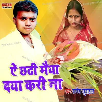 Ye Chhathi Maiya Daya Kari - Rajesh Khushal album cover 