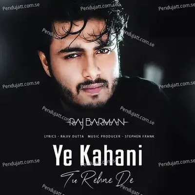 Ye Kahani Tu Rehne De - Raj Barman
