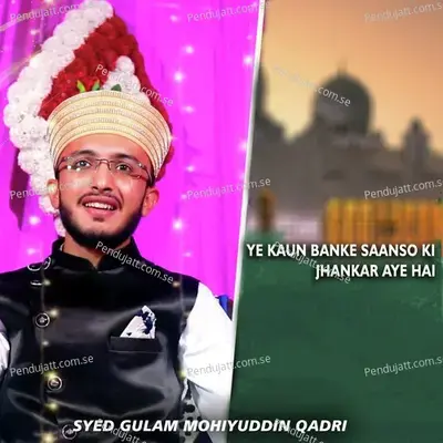 Ye Kaun Banke Saanso Ki Jhankar Aye Hai - Syed Gulam Mohiyuddin Qadri album cover 