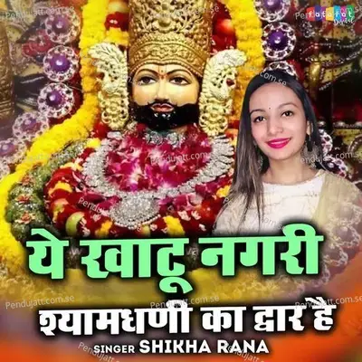 Ye Khatu Nagri Shyaam Dhani Ka Dwar Hai - Shikha Rana album cover 