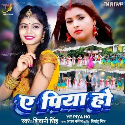 Ye Piya Ho - Shivani Singh album cover 