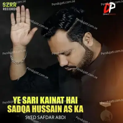 Ye Sari Kainat Hai Sadqa Hussain As Ka - Syed Safdar Abdi album cover 