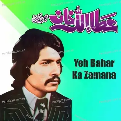 Yeh Bahar Ka Zamana - Attaullah Khan Esakhelvi