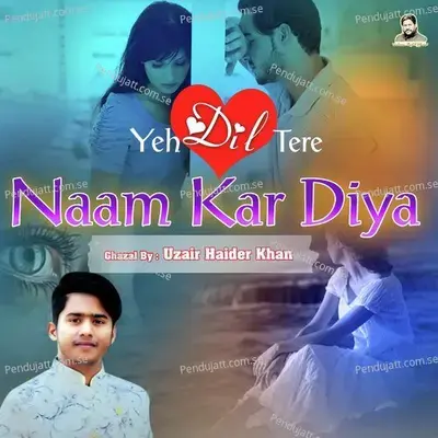 Yeh Dil Tere Naam Kar Diya - Uzair Haider Khan album cover 