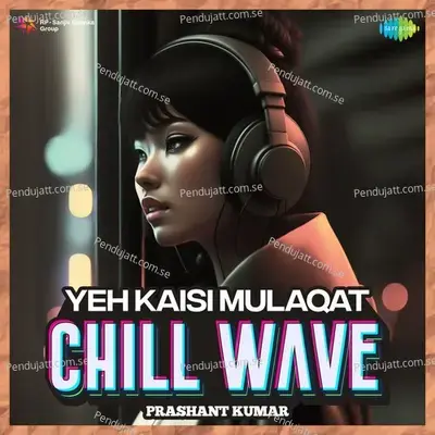 Yeh Kaisi Mulaqat Chillwave - Prashant Kumar
