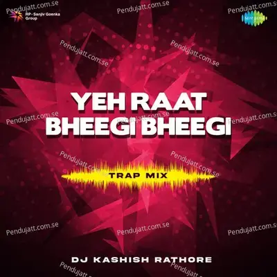 Yeh Raat Bheegi Bheegi - Trap Mix - DJ Kashish Rathore album cover 
