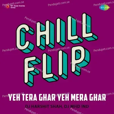 Yeh Tera Ghar Yeh Mera Ghar - Chill Flip - DJ Harshit Shah album cover 