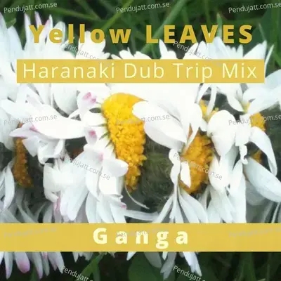 Yellow Leaves Haranaki Dub Trip Mix - Ganga