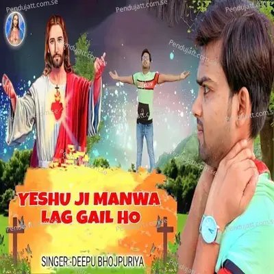 Yeshu Ji Manwa Lag Gail Ho - Deepu Bhojpuria