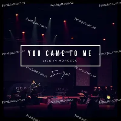 You Came To Me  Live In Morocco  - Sami Yusuf