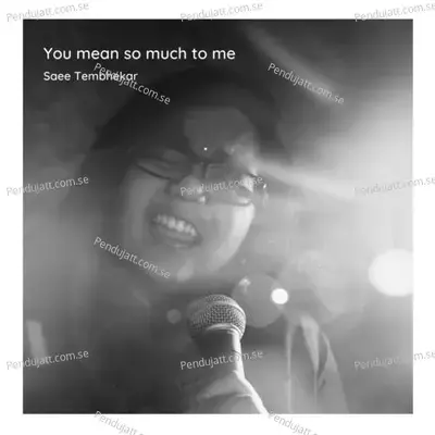 You Mean So Much To Me - Saee Tembhekar
