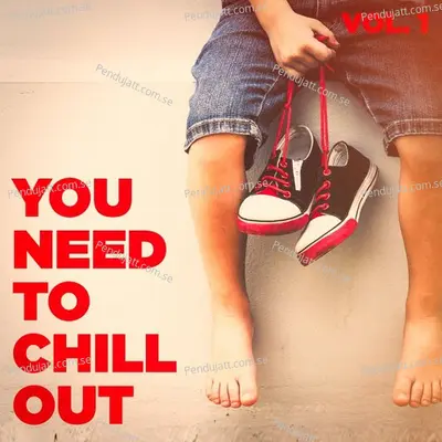 You Need To Chill Out  Vol  1  Relaxing Chillout Music  - Various Artists cover album