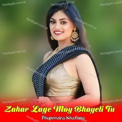 Zahar Lage Moy Bhayeli Tu - Bhupendra Khatana